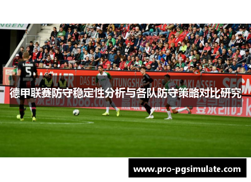 德甲联赛防守稳定性分析与各队防守策略对比研究