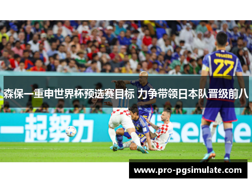 森保一重申世界杯预选赛目标 力争带领日本队晋级前八