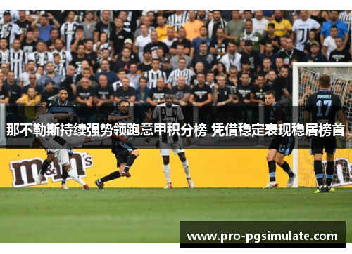 那不勒斯持续强势领跑意甲积分榜 凭借稳定表现稳居榜首