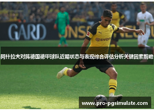 阿什拉夫对阵德国德甲球队近期状态与表现综合评估分析关键因素前瞻